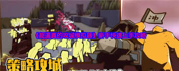 超逼真的攻城模拟器新手必看攻略：从零开始精通的实战技巧与资源管理策略