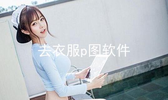 去衣服软件手机版V9.5.3_去衣服软件最新版 去衣服软件手机版V9.5.3_去衣服软件最新版