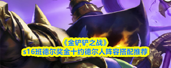 《金铲铲之战》s16班德尔奖金十约德尔人阵容搭配指南