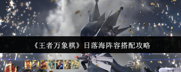 《王者万象棋》日落海阵容搭配指南，详解最佳组合方案