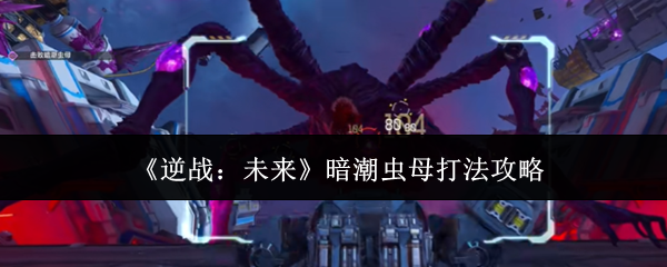 《逆战:未来》暗潮虫母应对攻略指南
《逆战:未来》暗潮虫母应对攻略指南