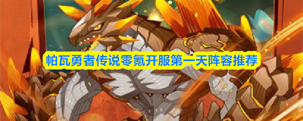 关于帕瓦勇者传说零氪版开服首日阵容的推荐方案 关于帕瓦勇者传说零氪版开服首日阵容的推荐方案