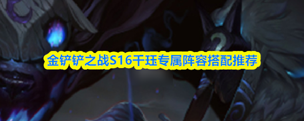 金铲铲之战S16中为千珏打造的专属阵容搭配方案推荐