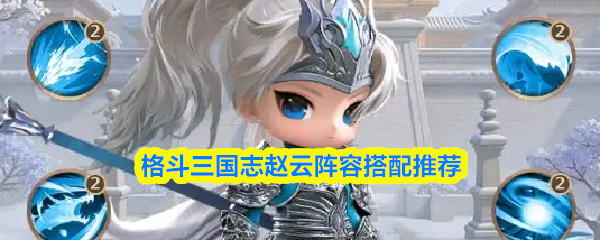 关于《格斗三国志》中的赵云阵容搭配，以下为推荐方案：
